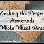Seeking the Perfect Homemade Whole Wheat Bread