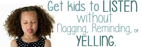Get kids to listen without nagging, reminding, or yelling
