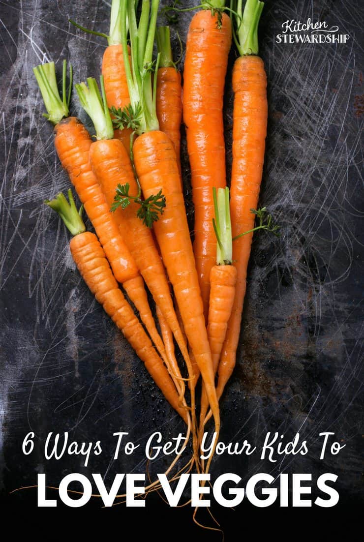 6 WAYS TO GET YOUR KIDS TO LOVE VEGGIES