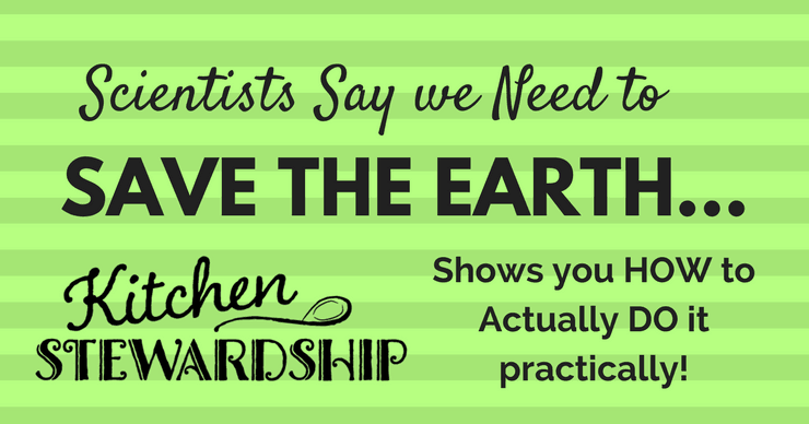 Scientists say we need to save the earth. Kitchen Stewardship shows you how to actually do it practically.