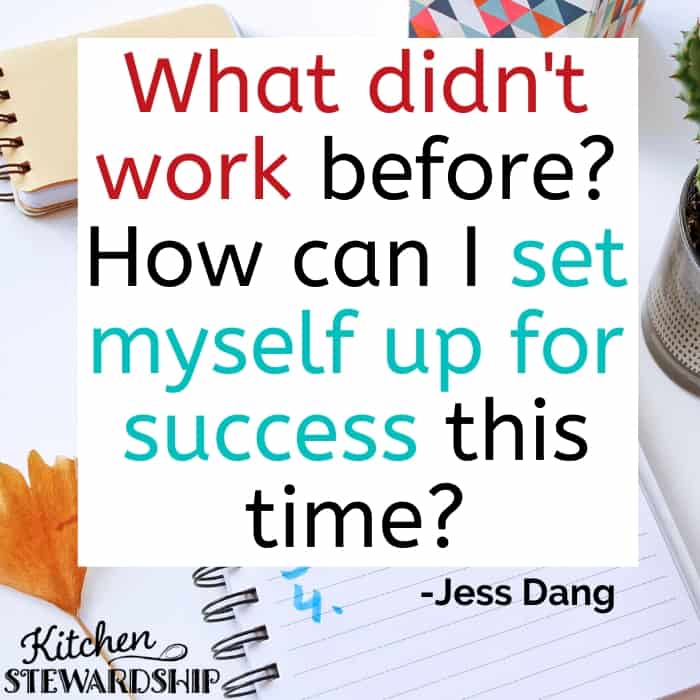 What didn't work before? How can I set myself up for success this time? -Jess Dang