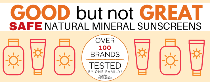 Natural Mineral Sunscreens that are good but not great. Over 100 brands tested by one family. 