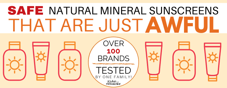 Safe Natural Mineral Sunscreens that are just awful. Over 100 brands tested by one family. 